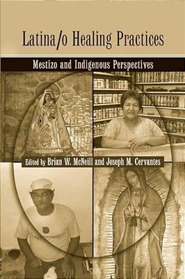 Latina/o Healing Practices: Mestizo And Indigenous Perspectives-..