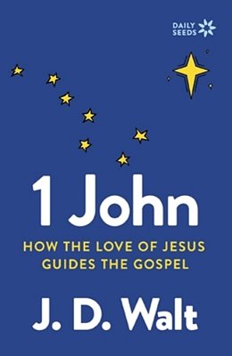 1 John: How The Love Of Jesus Guides The Gospel-..