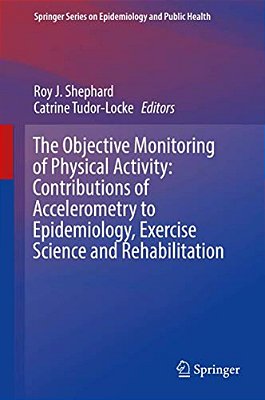 The Objective Monitoring Of Physical Activity: Contributions Of Accelerometry To Epidemiology, Exercise Science And Rehabilitation-..