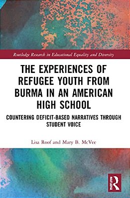 The Experiences Of Refugee Youth From Burma In An American High School: Countering Deficit-Based Narratives Through Student Voice-..