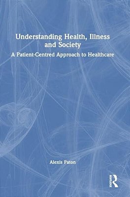 Understanding Health, Illness And Society: A Patient-Centred Approach To Healthcare-..