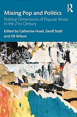 Mixing Pop And Politics: Political Dimensions Of Popular Music In The 21St Century-..