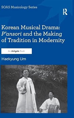 Korean Musical Drama: P'Ansori And The Making Of Tradition In Modernity-..
