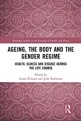 Ageing, The Body And The Gender Regime: Health, Illness And Disease Across The Life Course-..