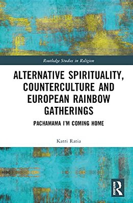 Alternative Spirituality, Counterculture, And European Rainbow Gatherings: Pachamama, I'm Coming Home-..