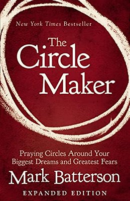 The Circle Maker: Praying Circles Around Your Biggest Dreams And Greatest Fears-..