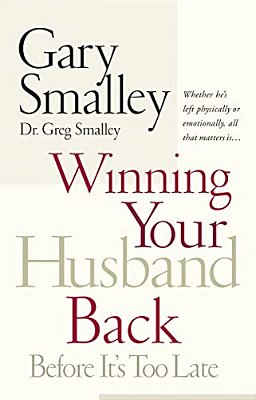Winning Your Husband Back Before It's Too Late: Whether He's Left Physically Or Emotionally All That Matters Is... -..