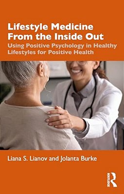 Lifestyle Medicine From The Inside Out: Using Positive Psychology In Healthy Lifestyles For Positive Health-..