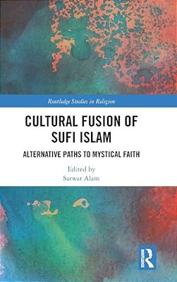 Cultural Fusion Of Sufi Islam: Alternative Paths To Mystical Faith-..