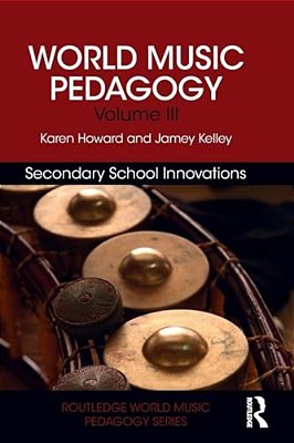 World Music Pedagogy, Volume III: Secondary School Innovations-..