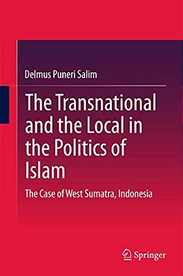 The Transnational And The Local In The Politics Of Islam: The Case Of West Sumatra, Indonesia-..