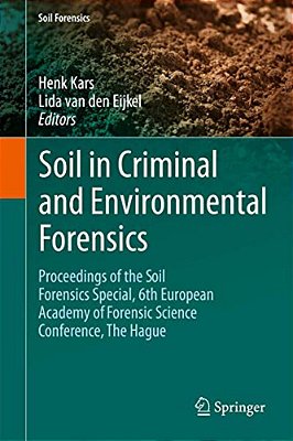 Soil In Criminal And Environmental Forensics: Proceedings Of The Soil Forensics Special, 6Th European Academy Of Forensic Science Conference, The Hagu-..