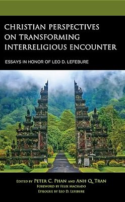 Christian Perspectives On Transforming Interreligious Encounter: Essays In Honor Of Leo D. Lefebure-..