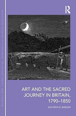 Art And The Sacred Journey In Britain, 1790-1850-..