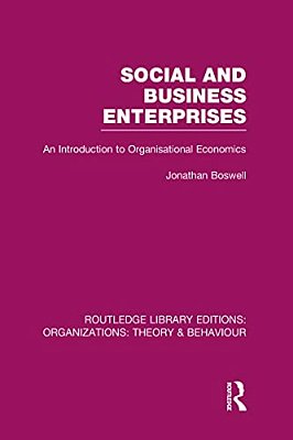 Social And Business Enterprises (Rle: Organizations): An Introduction To Organisational Economics-..