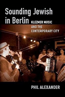 Sounding Jewish In Berlin: Klezmer Music And The Contemporary City-..