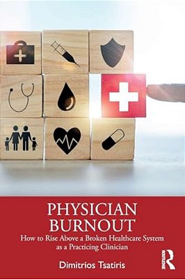 Physician Burnout: How To Rise Above A Broken Healthcare System As A Practicing Clinician-..