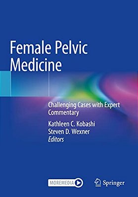 Female Pelvic Medicine: Challenging Cases With Expert Commentary-..
