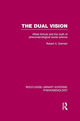 The Dual Vision: Alfred Schutz And The Myth Of Phenomenological Social Science-..