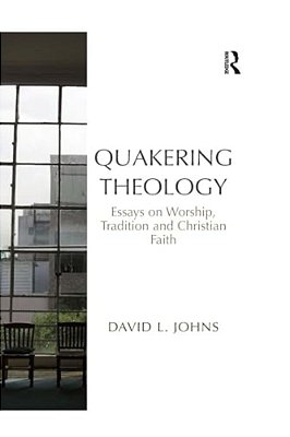 Quakering Theology: Essays On Worship, Tradition And Christian Faith-..