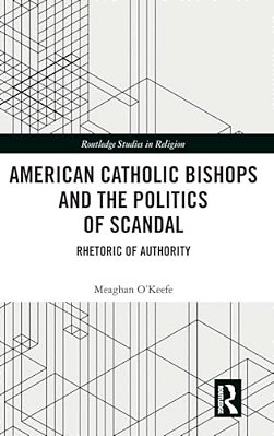 American Catholic Bishops And The Politics Of Scandal: Rhetoric Of Authority-..