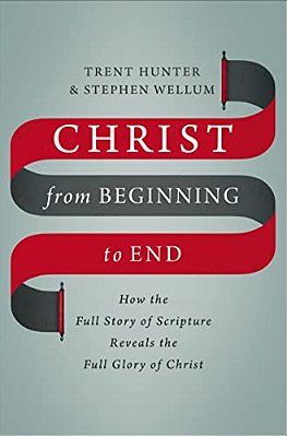 Christ From Beginning To End: How The Full Story Of Scripture Reveals The Full Glory Of Christ-..