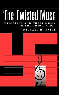 The Twisted Muse: Musicians And Their Music In The Third Reich-..