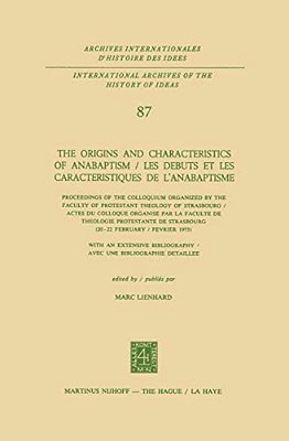 The Origins And Characteristics Of Anabaptism/Les Debuts Et Les Caracteristiques De L'Anabaptisme: Proceedings Of The Colloquium Organized By The Fa-..