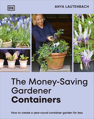 The Money-Saving Gardener Containers: How To Create A Year-Round Container Garden For Less-..