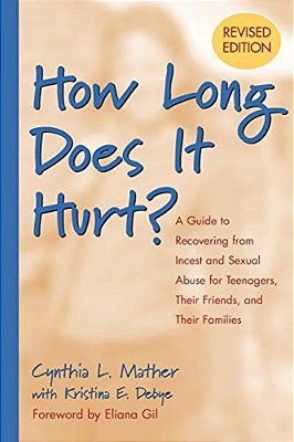 How Long Does It Hurt?: A Guide To Recovering From Incest And Sexual Abuse For Teenagers, Their Friends, And Their Families-..