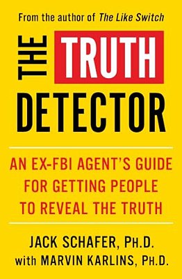 The Truth Detector: An Ex-Fbi Agent's Guide For Getting People To Reveal The Truth-..