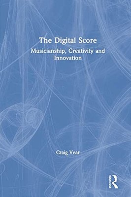 The Digital Score: Musicianship, Creativity And Innovation-..