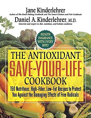 The Antioxidant Save-Your-life Cookbook: 150 Nutritious, High Fiber, Low-Fat Recipes To Protect You Against The Damaging Effects Of Free Radicals-..