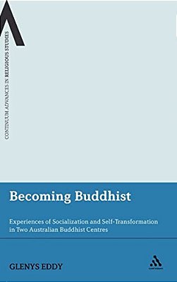 Becoming Buddhist: Experiences Of Socialization And Self-Transformation In Two Australian Buddhist Centres-..