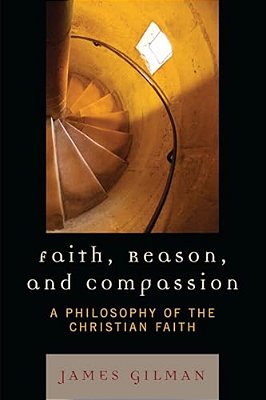 Faith, Reason, And Compassion: A Philosophy Of The Christian Faith-..