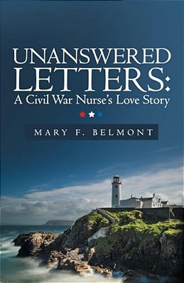Unanswered Letters: A Civil War Nurse's Love Story-..