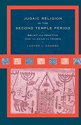 Judaic Religion In The Second Temple Period: Belief And Practice From The Exile To Yavneh-..