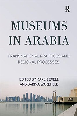 Museums In Arabia: Transnational Practices And Regional Processes-..