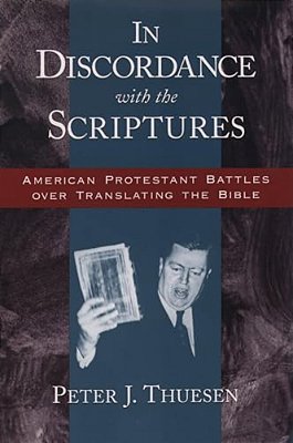In Discordance With The Scriptures: American Protestant Battles Over Translating The Bible-..