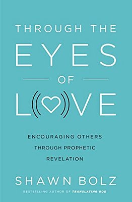 Through The Eyes Of Love: Encouraging Others Through Prophetic Revelation-..