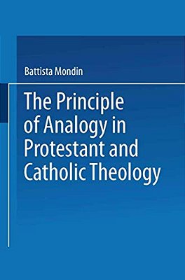 The Principle Of Analogy In Protestant And Catholic Theology-..
