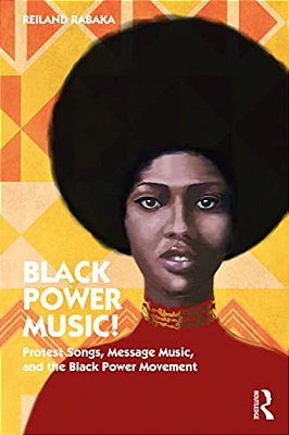 Black Power Music!: Protest Songs, Message Music, And The Black Power Movement-..