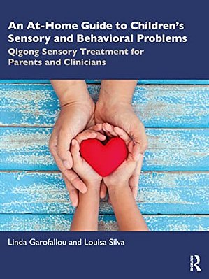 An At-Home Guide To Children's Sensory And Behavioral Problems: Qigong Sensory Treatment For Parents And Clinicians-..