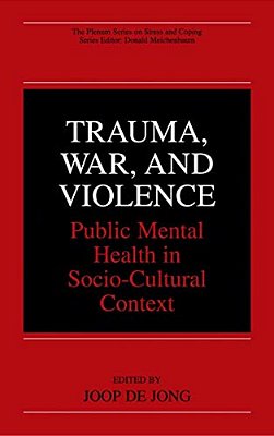 Trauma, War, And Violence: Public Mental Health In Socio-Cultural Context-..
