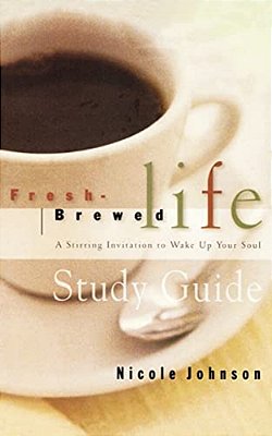 Fresh Brewed Life Study Guide: A Stirring Invitation To Wake Up Your Soul-..
