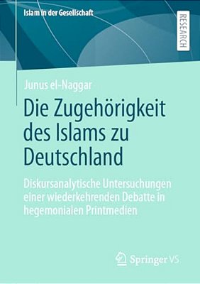 Die Zugehörigkeit Des Islams Zu Deutschland: Diskursanalytische Untersuchungen Einer Wiederkehrenden Debatte In Hegemonialen Printmedien-..