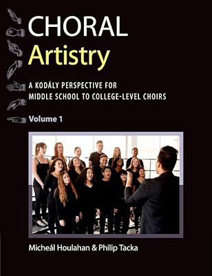 Choral Artistry: A Kodály Perspective For Middle School To College-Level Choirs, Volume 1-..
