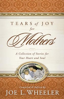 Tears Of Joy For Mothers: A Collection Of Stories For Your Heart And Soul-..