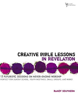 Creative Bible Lessons In Revelation: 12 Futuristic Sessions On Never-Ending Worship-..