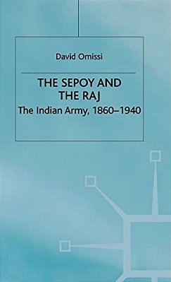 The Sepoy And The Raj: The Indian Army, 1860-1940-..